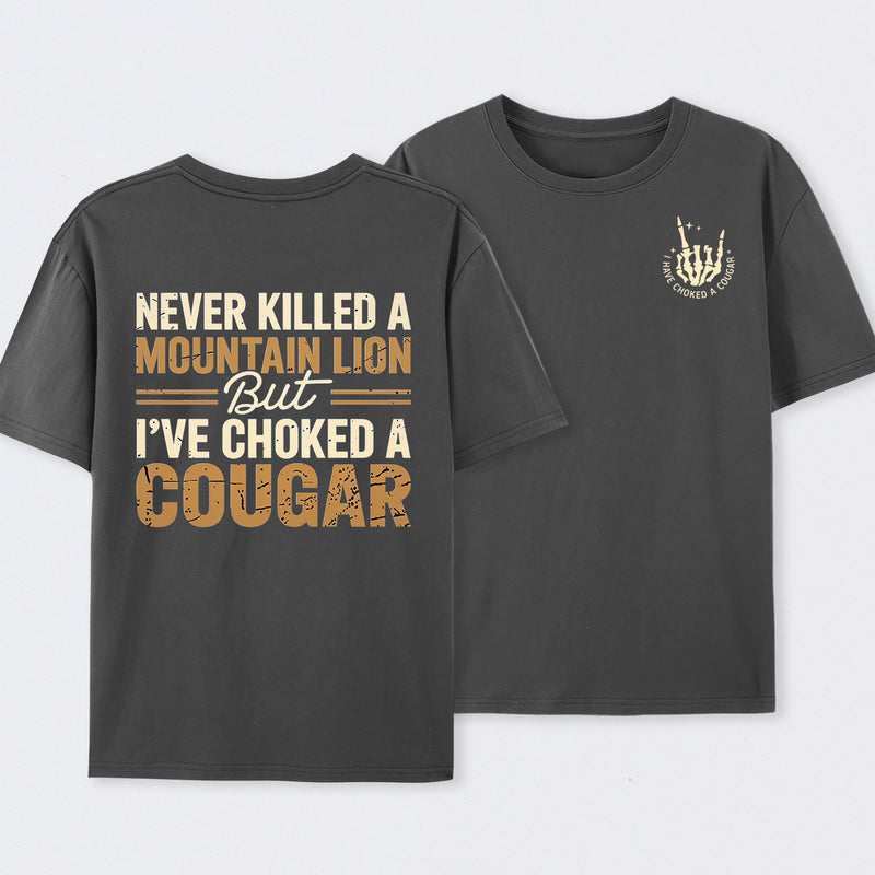 Never Killed A Mountain Lion But I Have Choked A Cougar Funny Quote T-Shirt