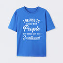 I Refuse to Argue with People Who Should Have Been Swallowed T-Shirt