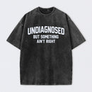 Undiagnosed But Something Aint Right Washed T-Shirt