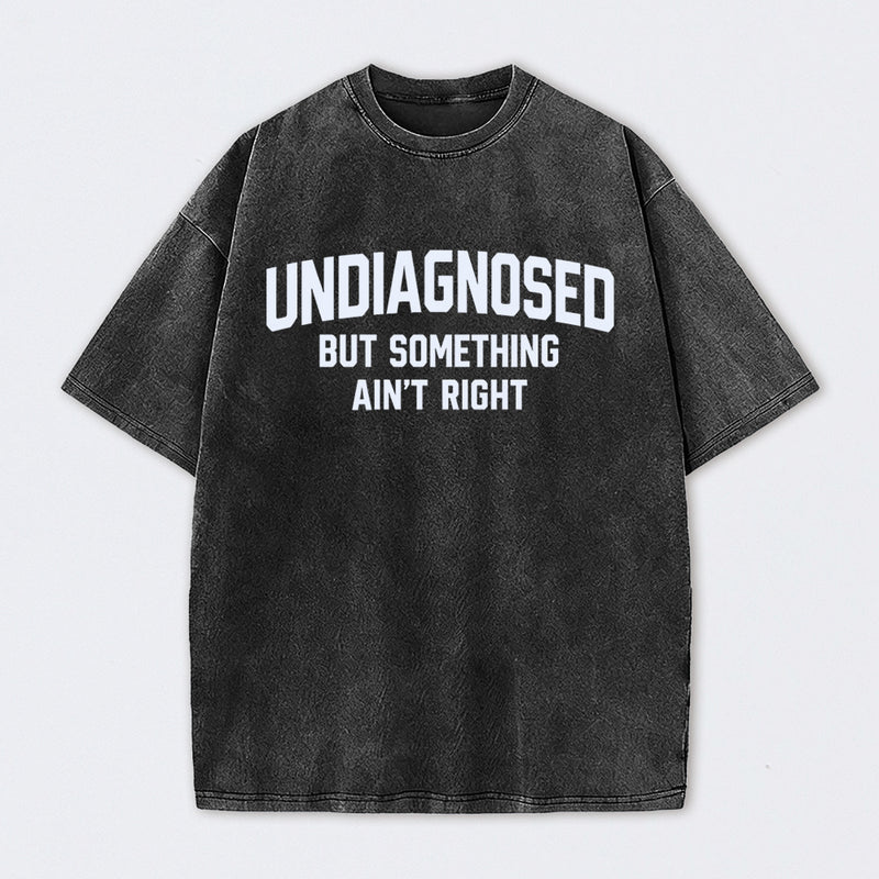 Undiagnosed But Something Aint Right Washed T-Shirt
