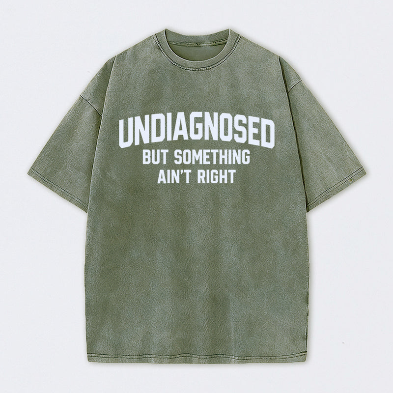 Undiagnosed But Something Aint Right Washed T-Shirt