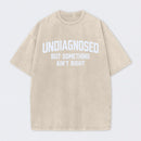 Undiagnosed But Something Aint Right Washed T-Shirt