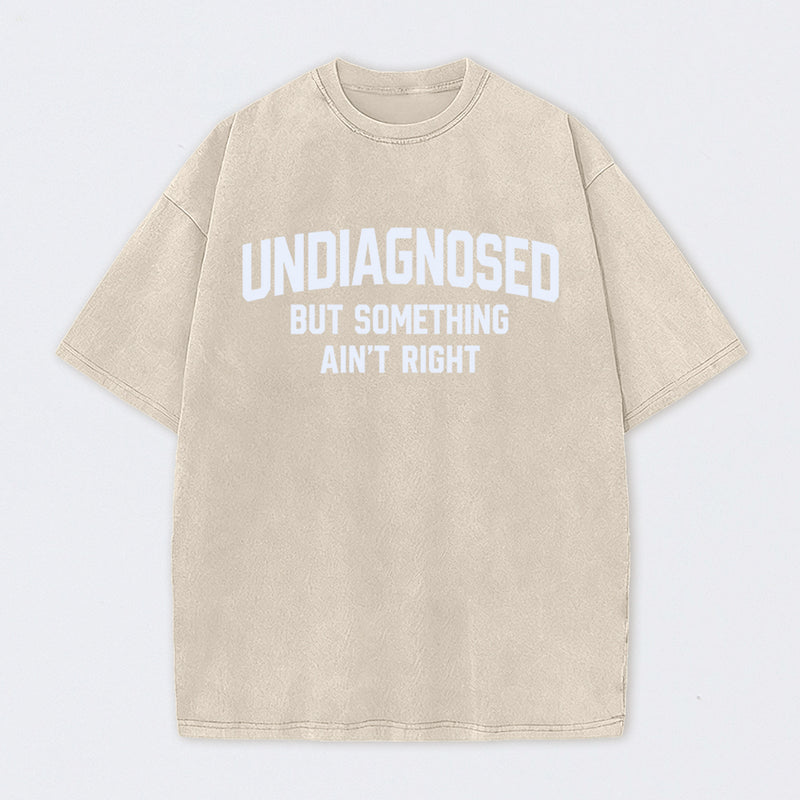 Undiagnosed But Something Aint Right Washed T-Shirt