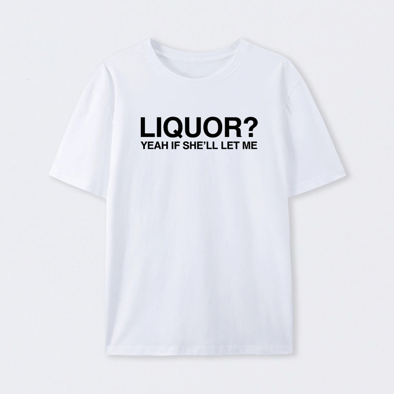Liquor Yeah If She'll Let Me Funny T-Shirt