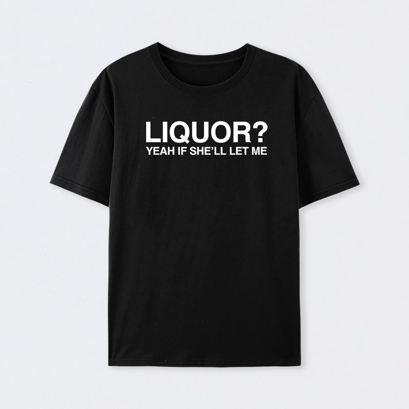 Liquor Yeah If She'll Let Me Funny T-Shirt