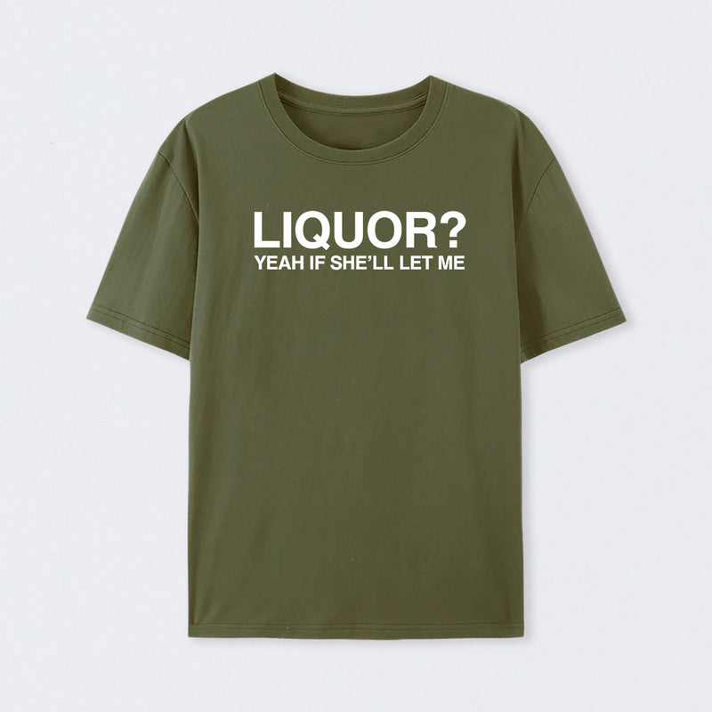 Liquor Yeah If She'll Let Me Funny T-Shirt