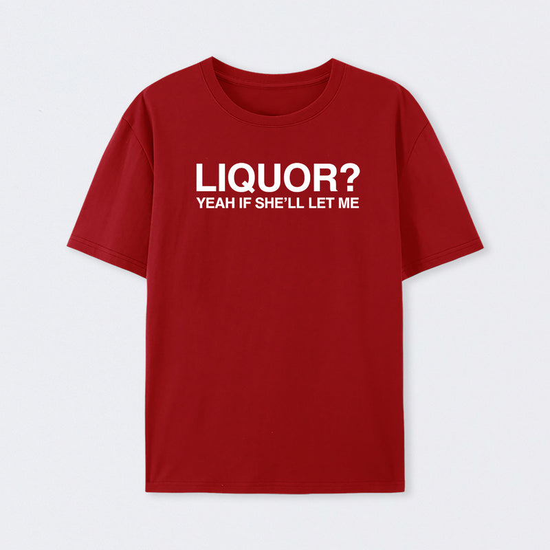Liquor Yeah If She'll Let Me Funny T-Shirt