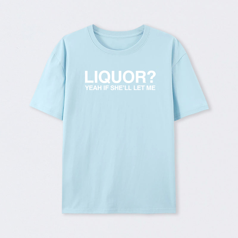 Liquor Yeah If She'll Let Me Funny T-Shirt