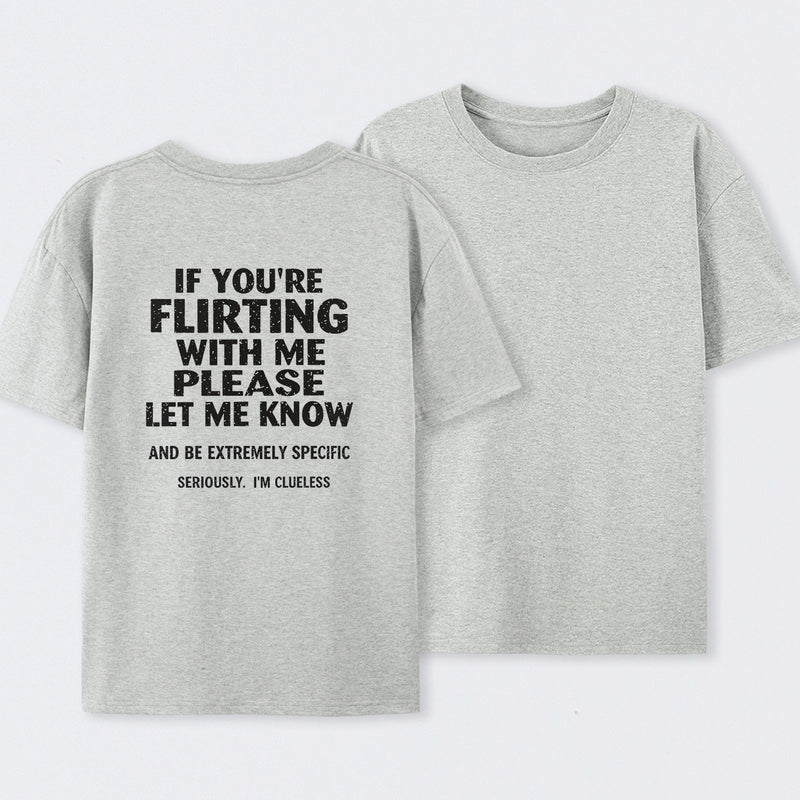If You're Flirting With Me Please Let Me Know T-Shirt