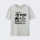 I Feel Like Work Got Custody Of Me And Home T-Shirt