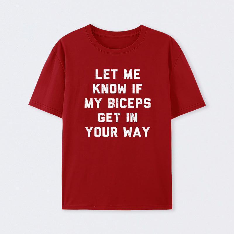 Let Me Know If My Biceps Get In Your Way T-Shirt