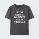Let Me Know If My Biceps Get In Your Way T-Shirt
