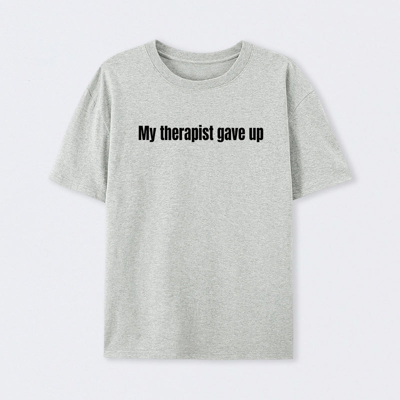 My Therapist Gave Up T-Shirt