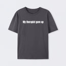 My Therapist Gave Up T-Shirt