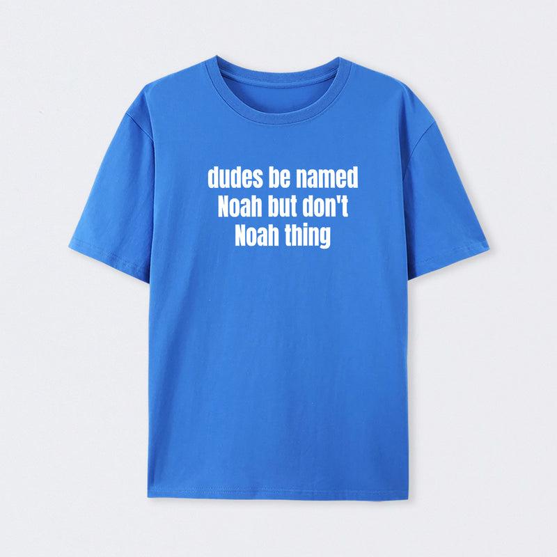 Dudes Be Named Noah But Don't Noah Thing T-Shirt