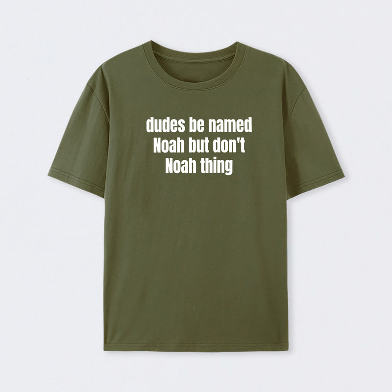 Dudes Be Named Noah But Don't Noah Thing T-Shirt