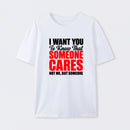 I Want You To Know Someone Cares Quote T-Shirt