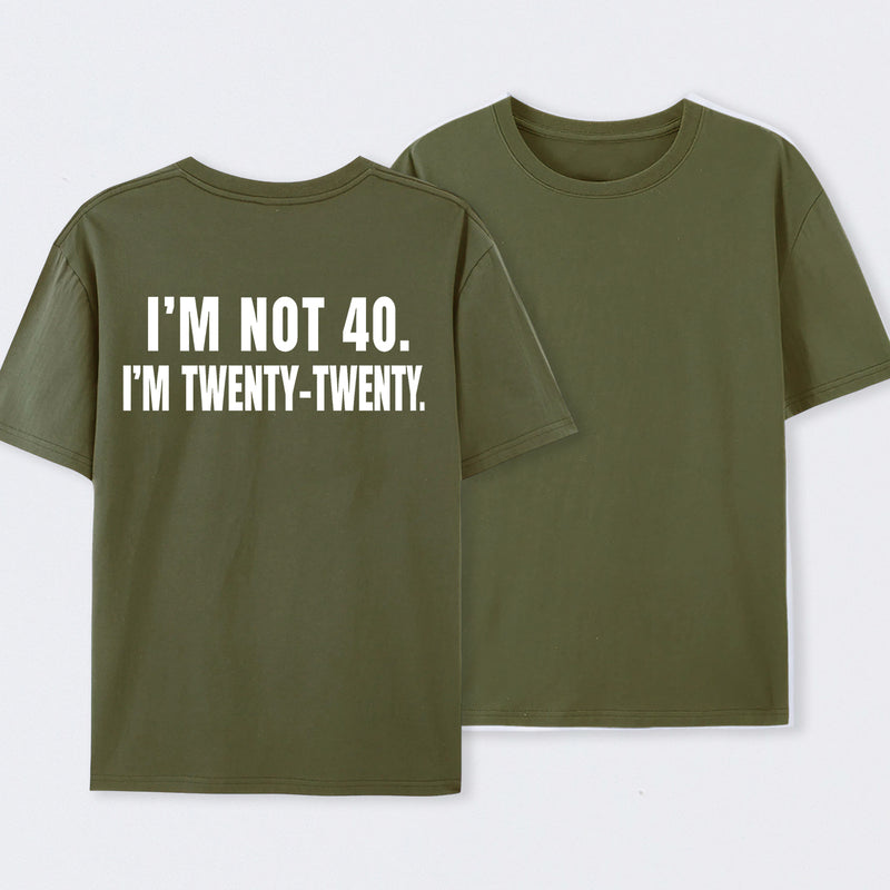 I M Not 40 I M Twenty Twenty Funny T-Shirt