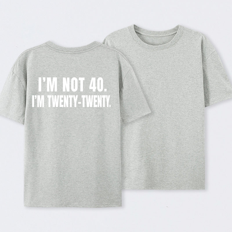 I M Not 40 I M Twenty Twenty Funny T-Shirt
