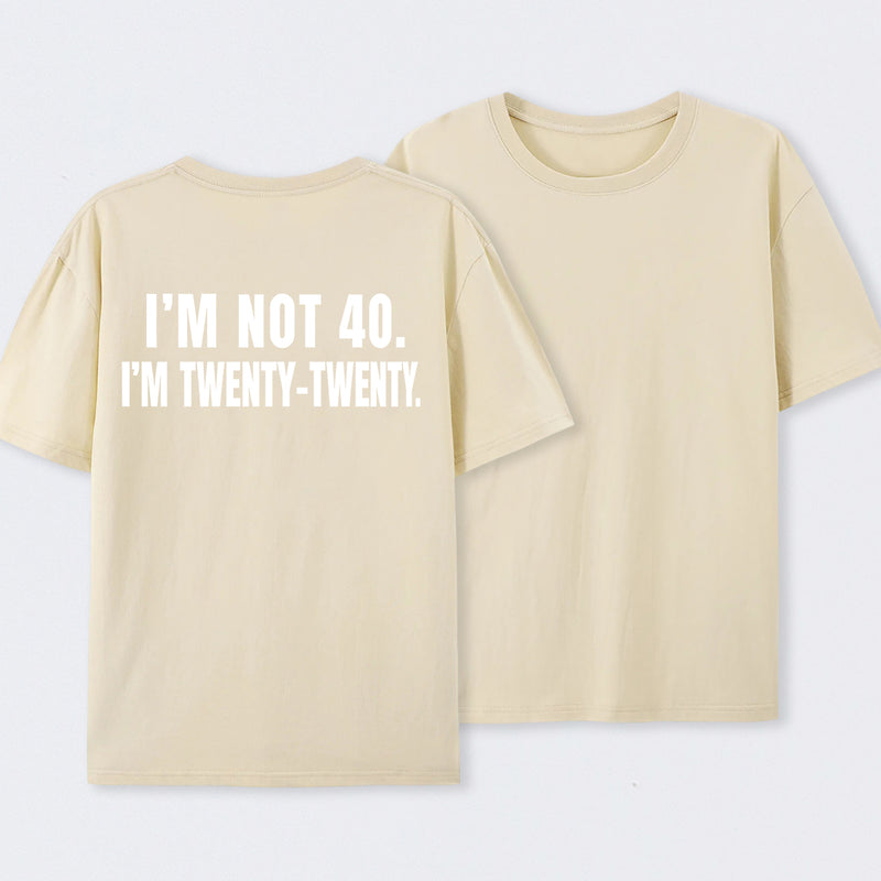 I M Not 40 I M Twenty Twenty Funny T-Shirt