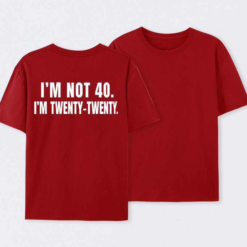 I M Not 40 I M Twenty Twenty Funny T-Shirt
