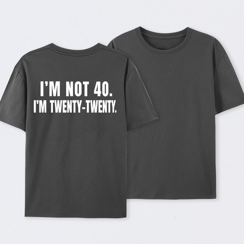 I M Not 40 I M Twenty Twenty Funny T-Shirt