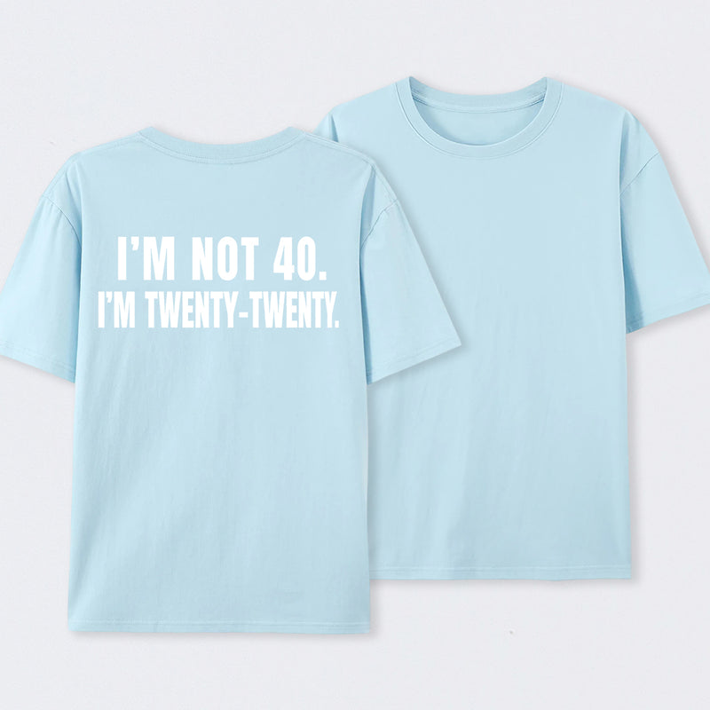 I M Not 40 I M Twenty Twenty Funny T-Shirt