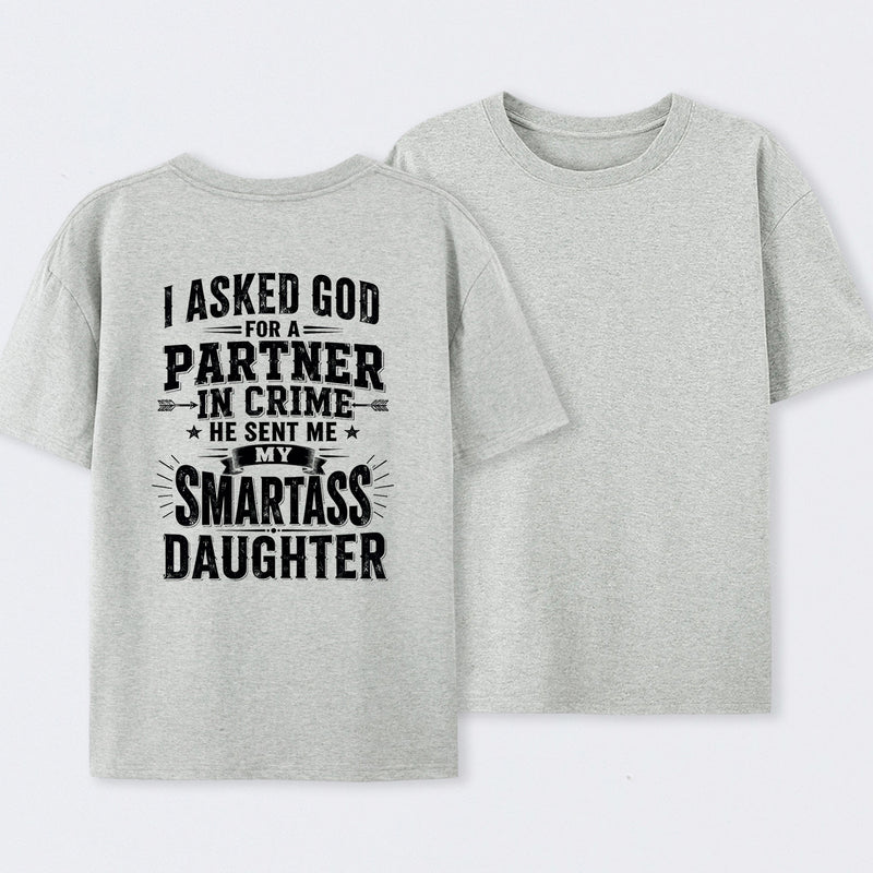 I Asked God For A Partner In Crime He Sent Me My Smartass Daughter T-Shirt