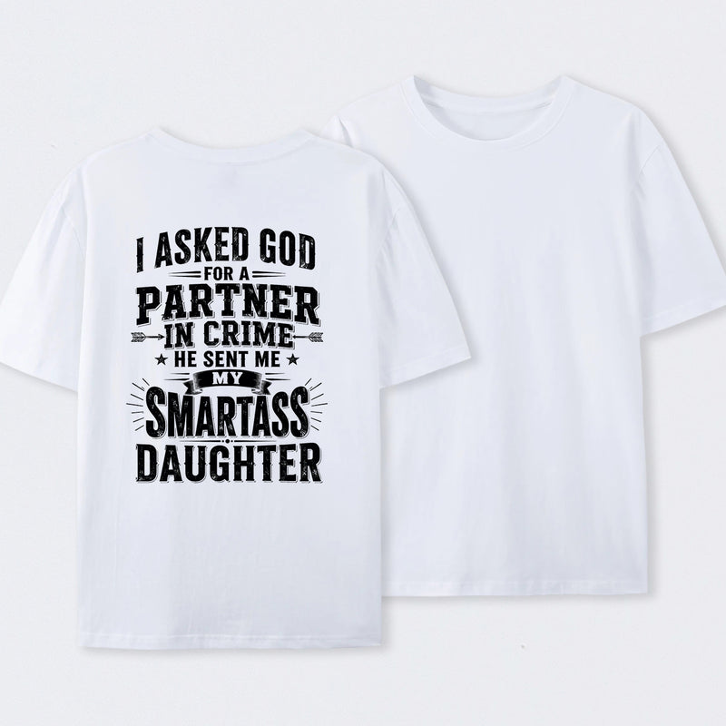 I Asked God For A Partner In Crime He Sent Me My Smartass Daughter T-Shirt