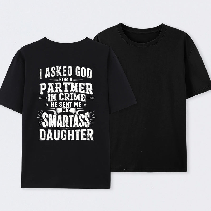 I Asked God For A Partner In Crime He Sent Me My Smartass Daughter T-Shirt