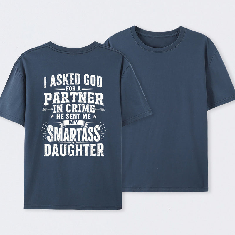 I Asked God For A Partner In Crime He Sent Me My Smartass Daughter T-Shirt