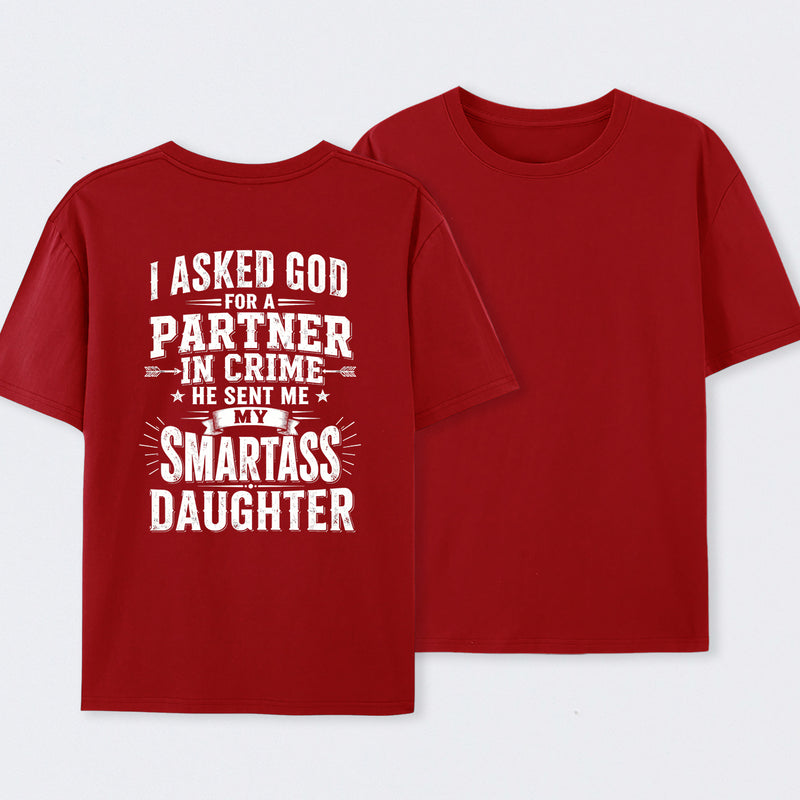 I Asked God For A Partner In Crime He Sent Me My Smartass Daughter T-Shirt