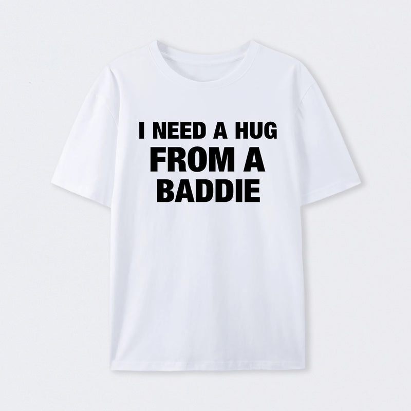 I NEED A HUG FROM A BADDIE T-Shirt