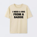 I NEED A HUG FROM A BADDIE T-Shirt