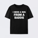 I NEED A HUG FROM A BADDIE T-Shirt