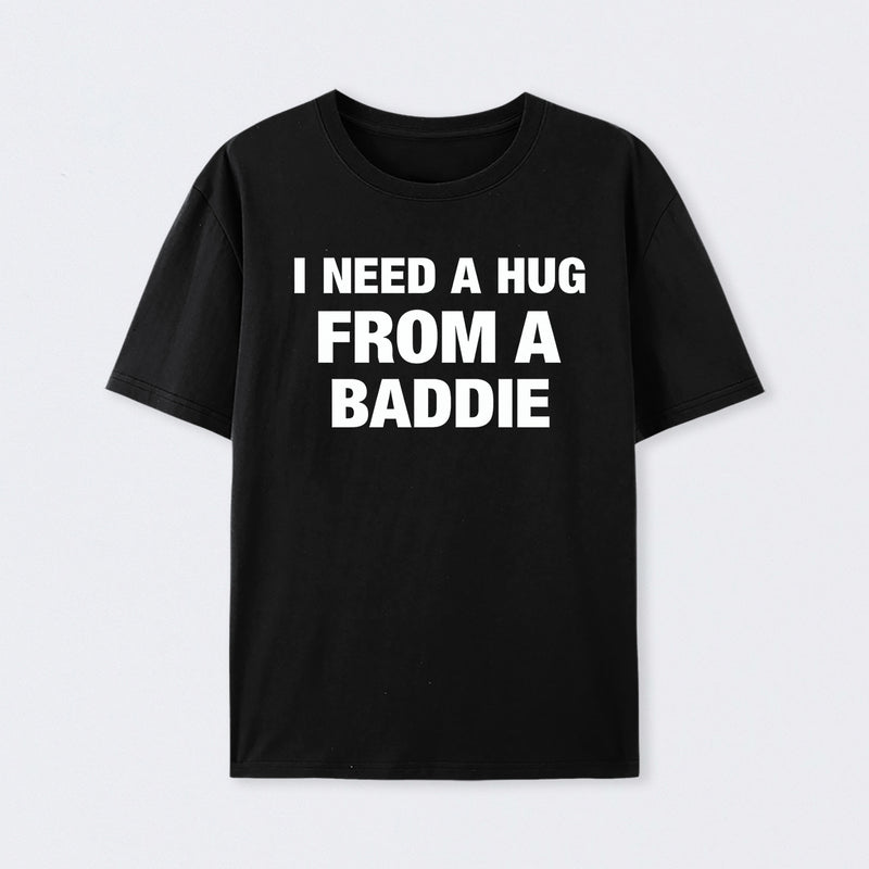 I NEED A HUG FROM A BADDIE T-Shirt