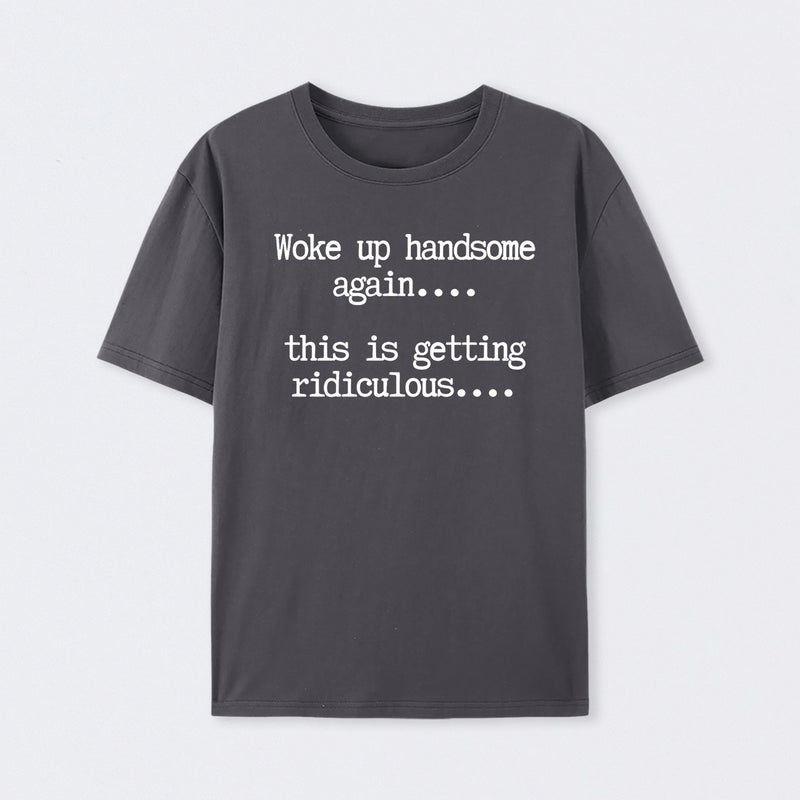 Woke Up Handsome Again Funny Self Confidence T-Shirt