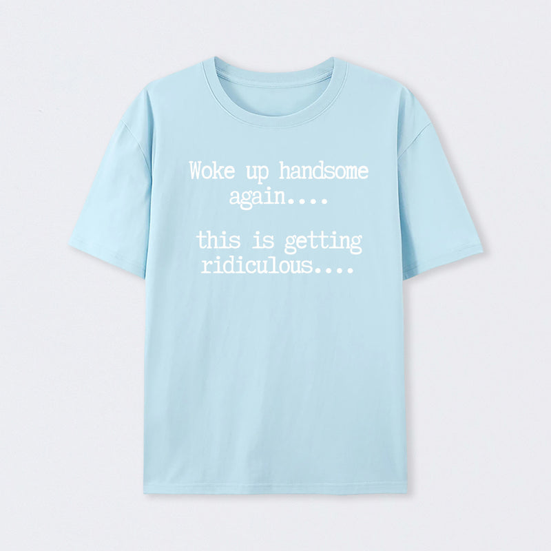 Woke Up Handsome Again Funny Self Confidence T-Shirt
