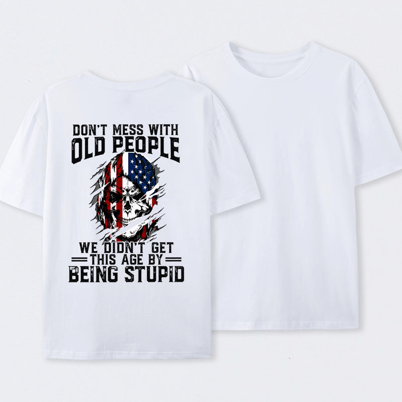 Don't Mess With Old People We Didn't Get This Age By Being Stupid T-Shirt