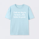 I Left My Dog To Be Here Funny T-Shirt