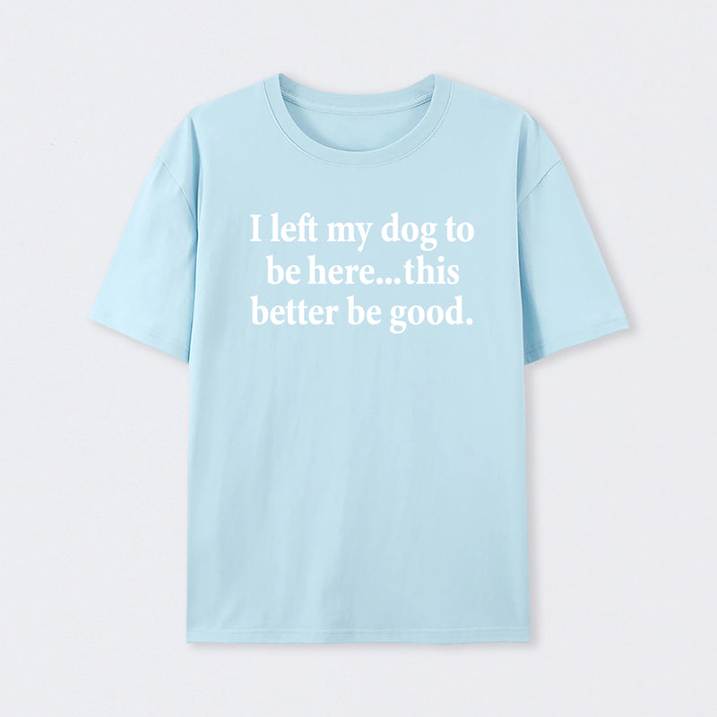 I Left My Dog To Be Here Funny T-Shirt