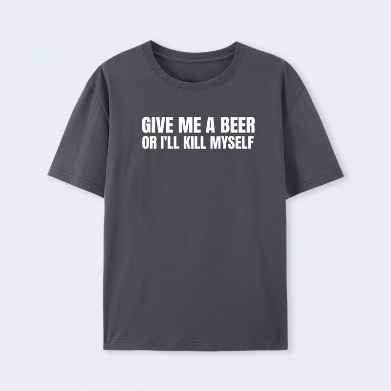 Give Me A Beer Unisex Funny T-Shirt