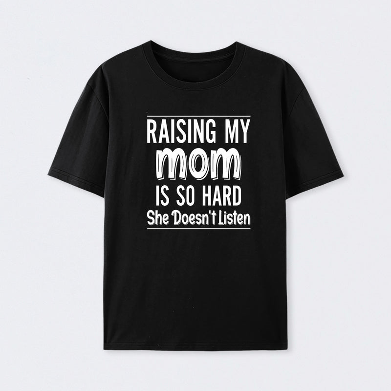 Raising My Mom Is So Hard She Doesn't Listen T-Shirt
