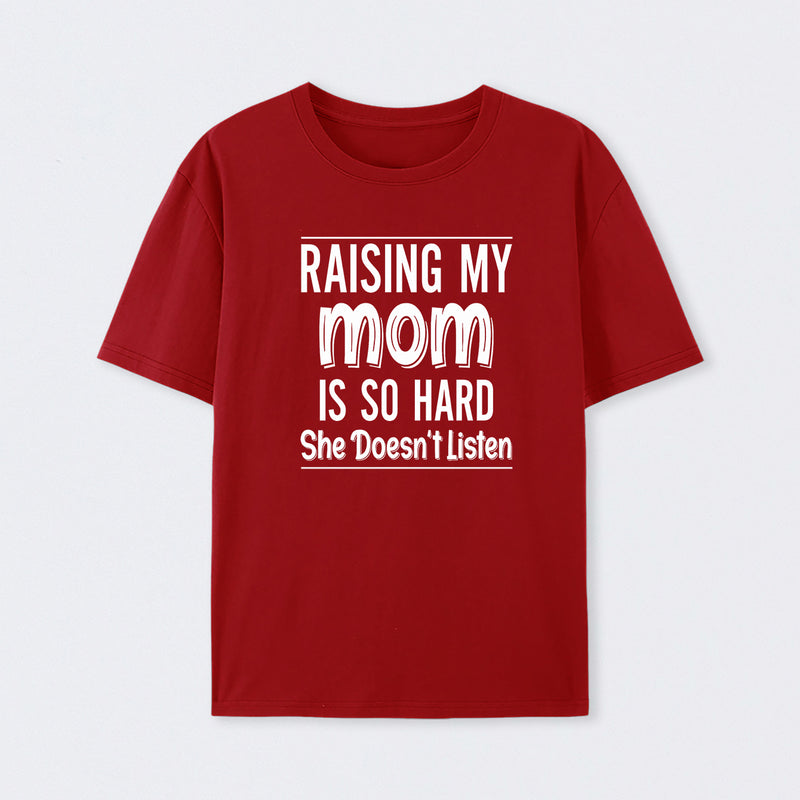 Raising My Mom Is So Hard She Doesn't Listen T-Shirt