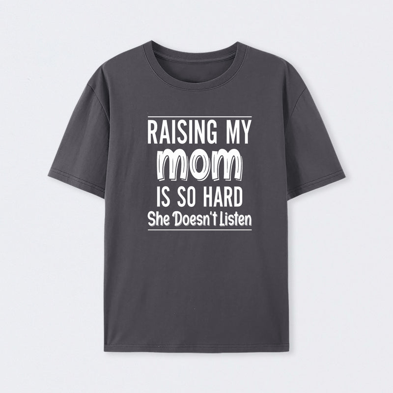 Raising My Mom Is So Hard She Doesn't Listen T-Shirt