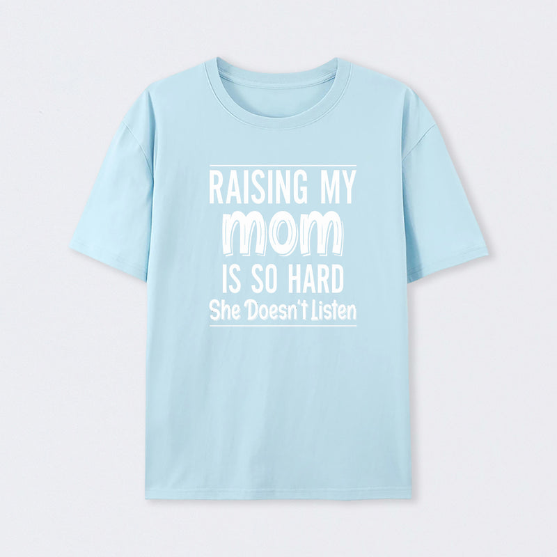Raising My Mom Is So Hard She Doesn't Listen T-Shirt