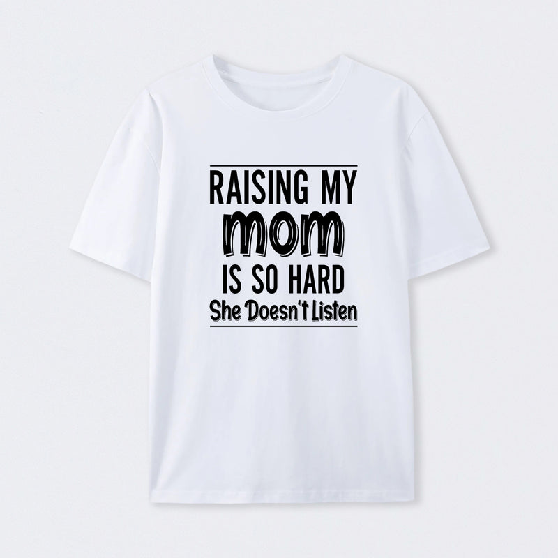 Raising My Mom Is So Hard She Doesn't Listen T-Shirt