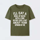 I'll Eat A Bowl Of Water With A Fork Before I Care About Your Opinion Funny T-Shirt