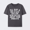I'll Eat A Bowl Of Water With A Fork Before I Care About Your Opinion Funny T-Shirt