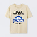 Funny Ice Cream Bar I Heard What You Did For A Klondike Parody T-Shirt